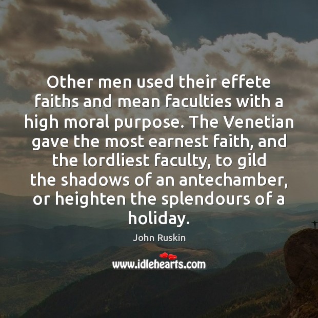 Other men used their effete faiths and mean faculties with a high Image
