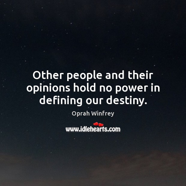 Other people and their opinions hold no power in defining our destiny. Oprah Winfrey Picture Quote