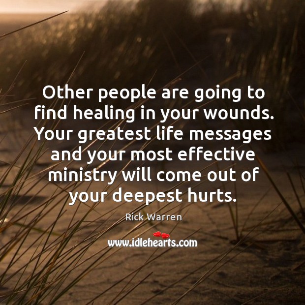 Other people are going to find healing in your wounds. Your greatest Rick Warren Picture Quote