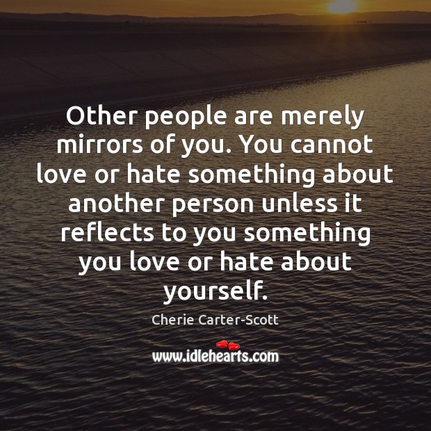 Other people are merely mirrors of you. You cannot love or hate Image