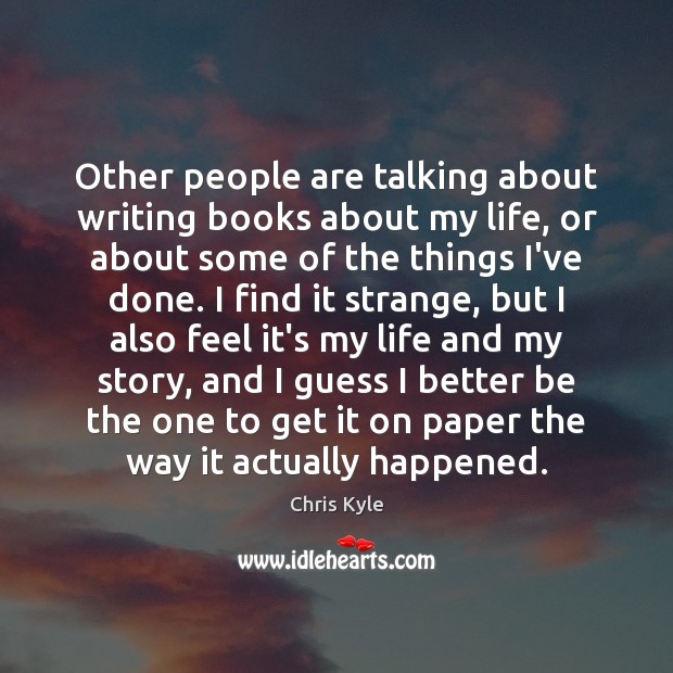 Other people are talking about writing books about my life, or about Chris Kyle Picture Quote