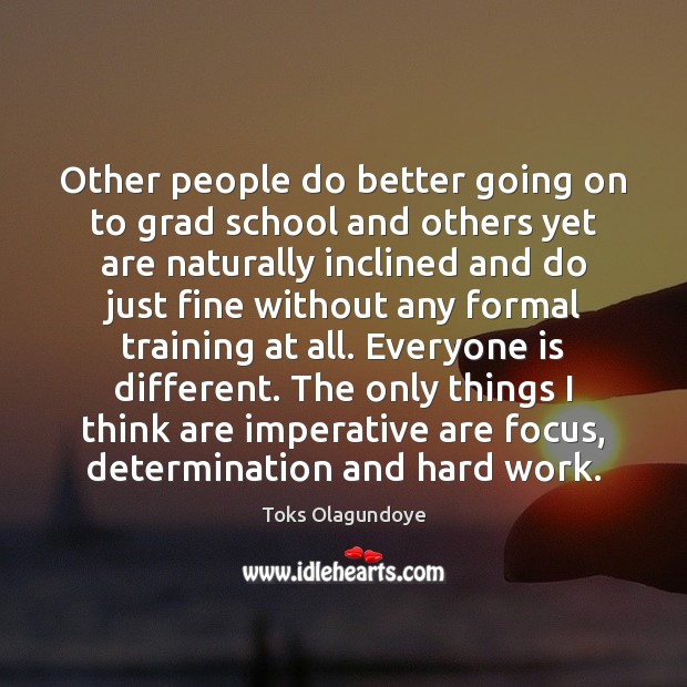 Other people do better going on to grad school and others yet Toks Olagundoye Picture Quote