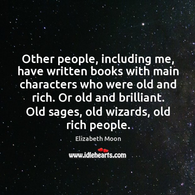 Other people, including me, have written books with main characters who were old and rich. Or old and brilliant. Image