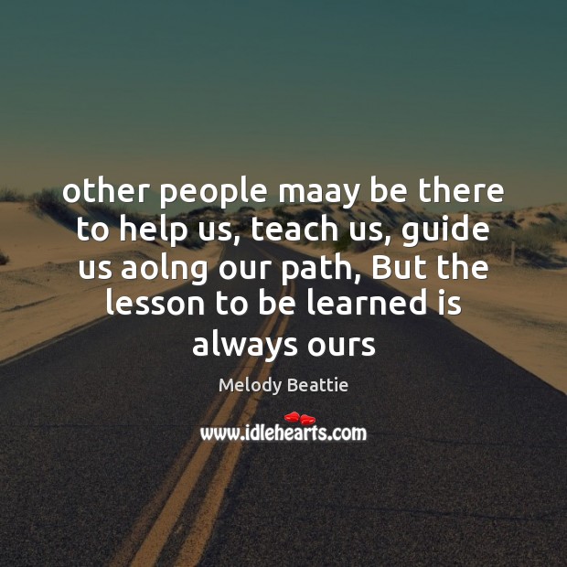 Other people maay be there to help us, teach us, guide us Melody Beattie Picture Quote
