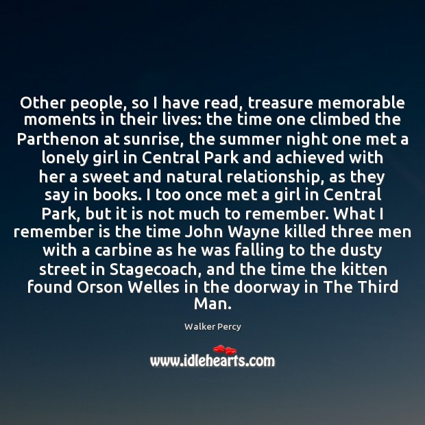 Other people, so I have read, treasure memorable moments in their lives: Walker Percy Picture Quote