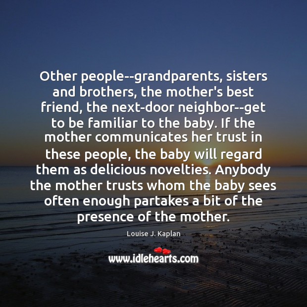 Other people–grandparents, sisters and brothers, the mother’s best friend, the next-door neighbor–get 