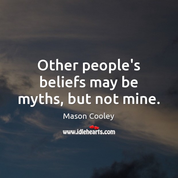 Other people’s beliefs may be myths, but not mine. Mason Cooley Picture Quote