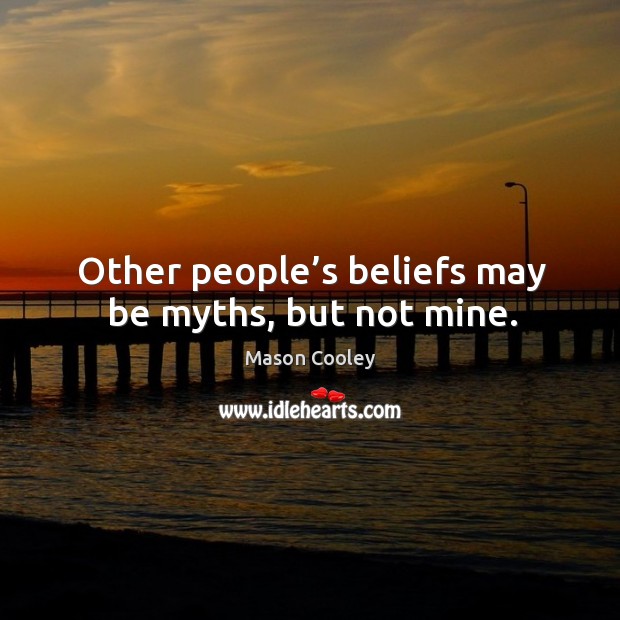 Other people’s beliefs may be myths, but not mine. Mason Cooley Picture Quote