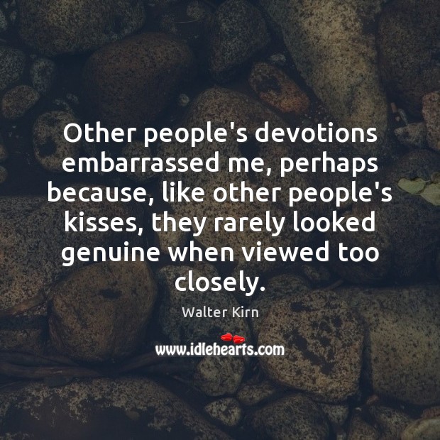 Other people’s devotions embarrassed me, perhaps because, like other people’s kisses, they Image