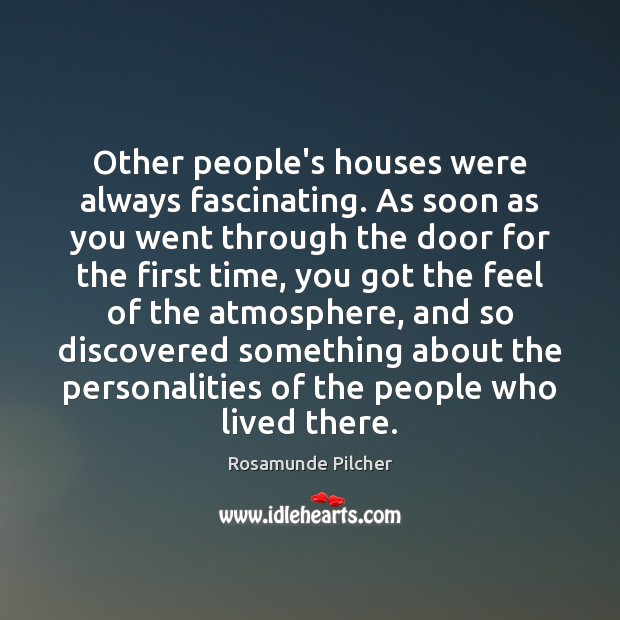 Other people’s houses were always fascinating. As soon as you went through Rosamunde Pilcher Picture Quote