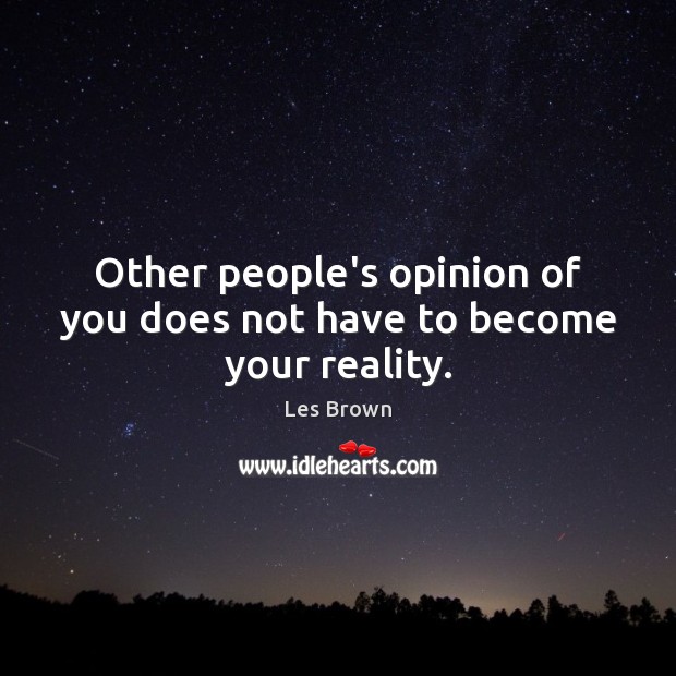 Other people’s opinion of you does not have to become your reality. Les Brown Picture Quote