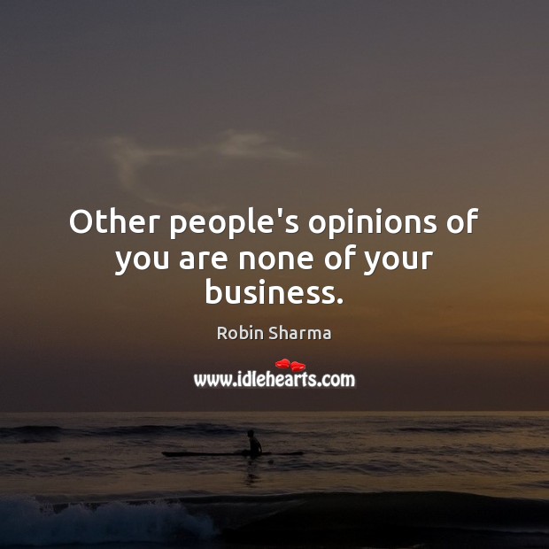 Other people’s opinions of you are none of your business. Robin Sharma Picture Quote
