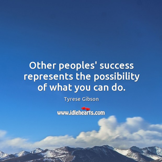 Other peoples’ success represents the possibility of what you can do. Tyrese Gibson Picture Quote