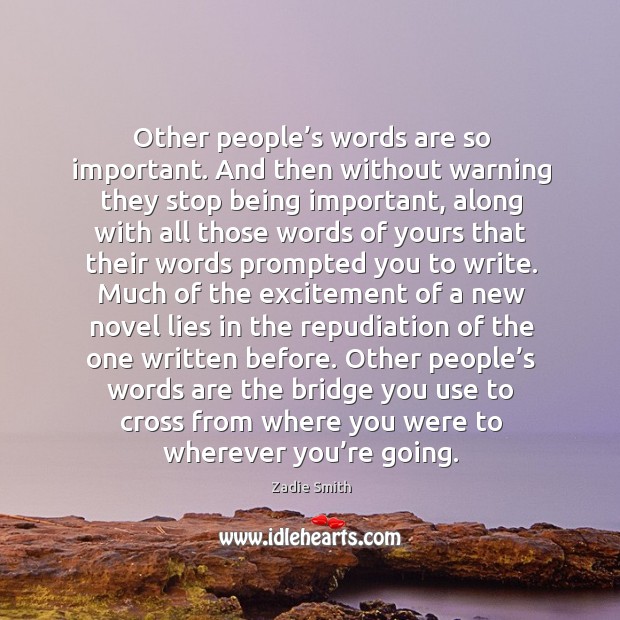 Other people’s words are so important. And then without warning they Zadie Smith Picture Quote