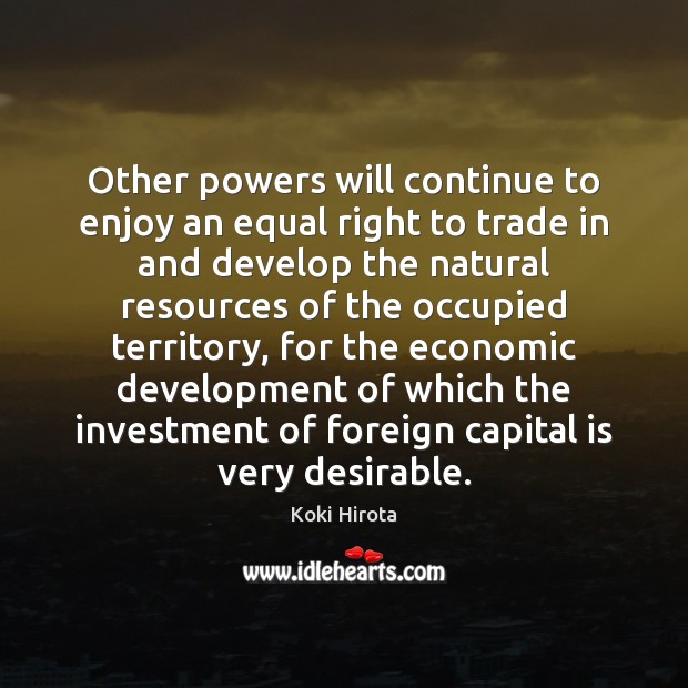 Other powers will continue to enjoy an equal right to trade in Koki Hirota Picture Quote