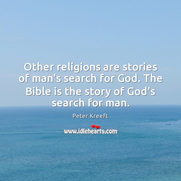 Other religions are stories of man’s search for God. The Bible is Image