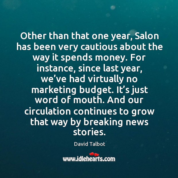 Other than that one year, salon has been very cautious about the way it spends money. David Talbot Picture Quote