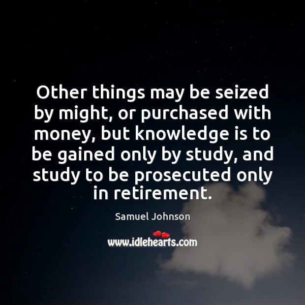 Other things may be seized by might, or purchased with money, but Samuel Johnson Picture Quote