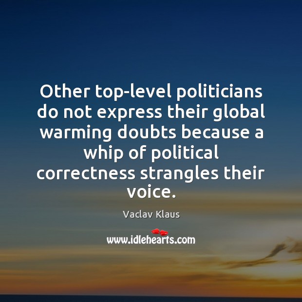 Other top-level politicians do not express their global warming doubts because a Vaclav Klaus Picture Quote
