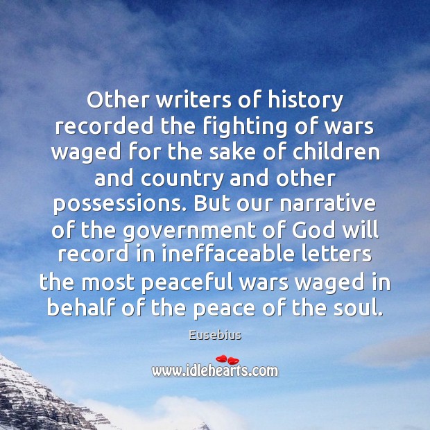 Other writers of history recorded the fighting of wars waged for the Eusebius Picture Quote