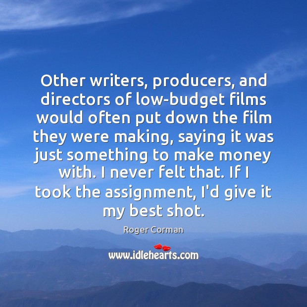 Other writers, producers, and directors of low-budget films would often put down Roger Corman Picture Quote