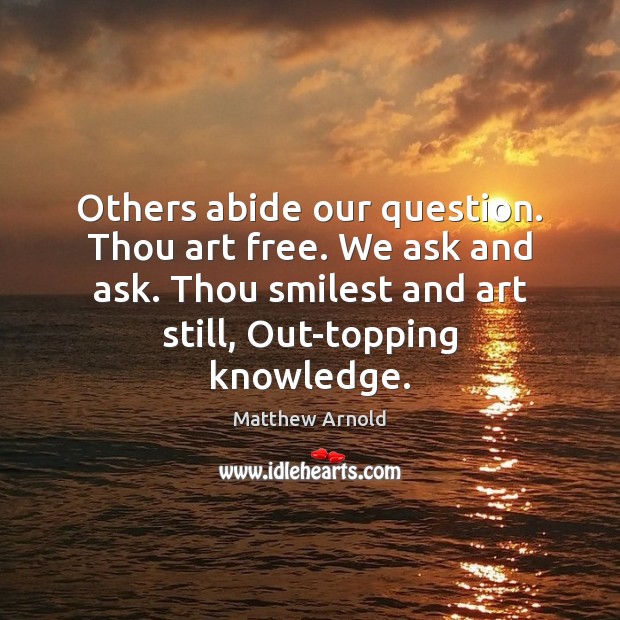 Others abide our question. Thou art free. We ask and ask. Thou Matthew Arnold Picture Quote