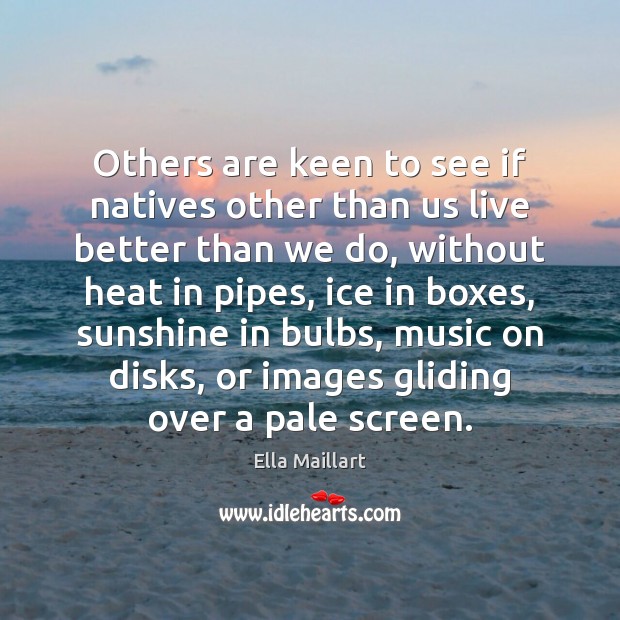 Others are keen to see if natives other than us live better Ella Maillart Picture Quote