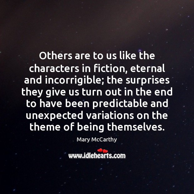 Others are to us like the characters in fiction, eternal and incorrigible; Mary McCarthy Picture Quote