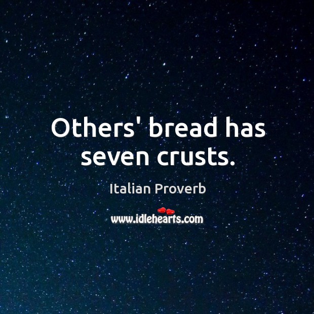 Others’ bread has seven crusts. Image