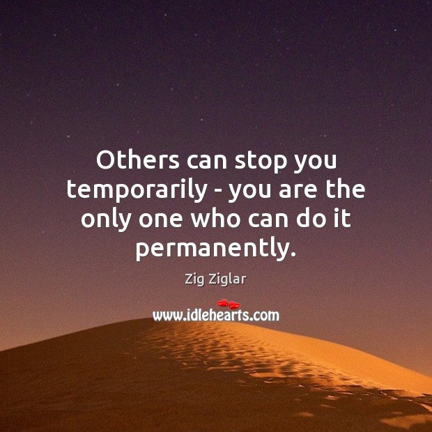 Others can stop you temporarily – you are the only one who can do it permanently. Image