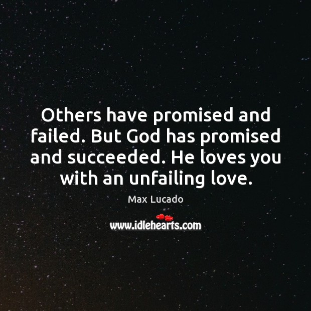 Others have promised and failed. But God has promised and succeeded. He Max Lucado Picture Quote