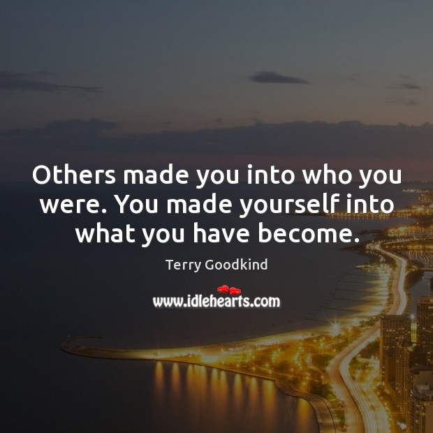 Others made you into who you were. You made yourself into what you have become. Image