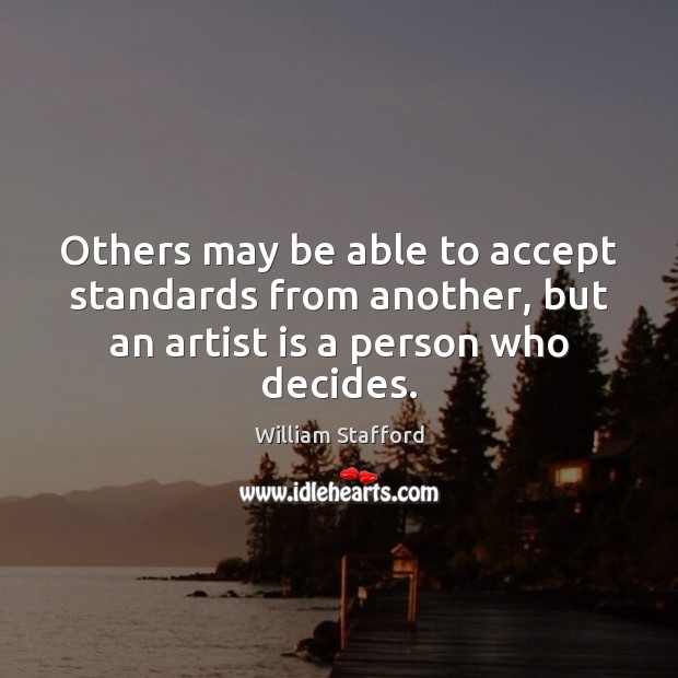 Others may be able to accept standards from another, but an artist William Stafford Picture Quote
