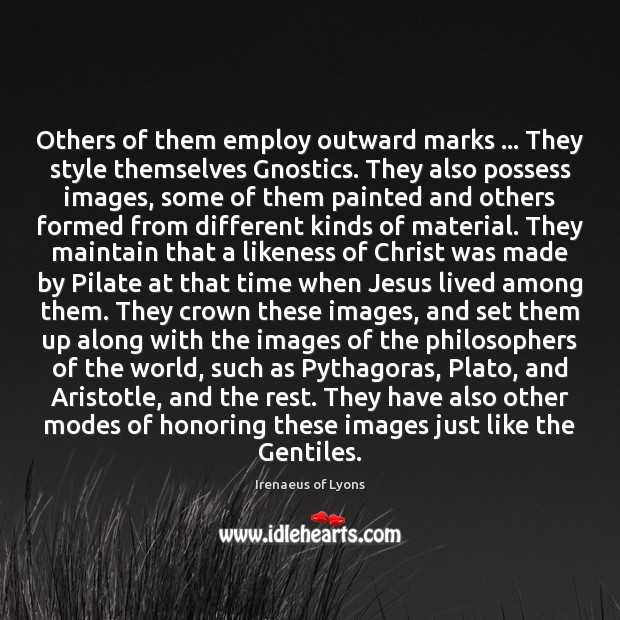 Others of them employ outward marks … They style themselves Gnostics. They also Image
