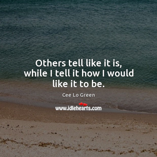 Others tell like it is, while I tell it how I would like it to be. Cee Lo Green Picture Quote