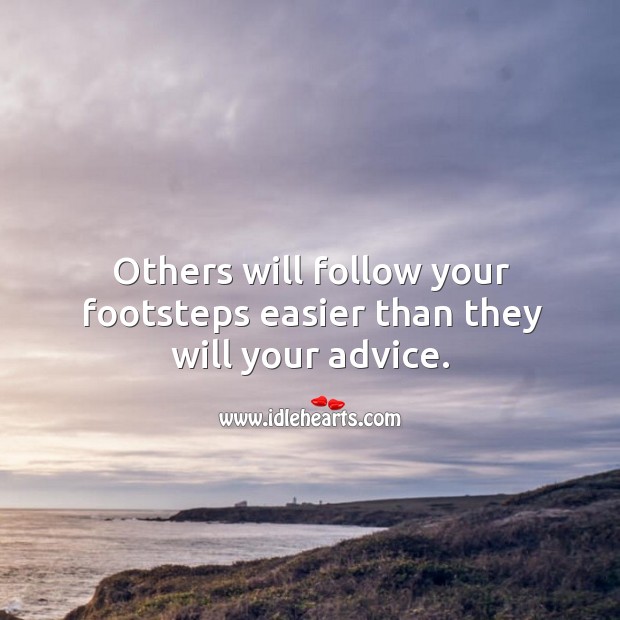 Others will follow your footsteps easier than they will your advice. Image