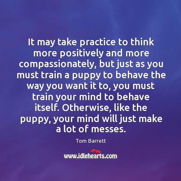 Otherwise, like the puppy, your mind will just make a lot of messes. Practice Quotes Image