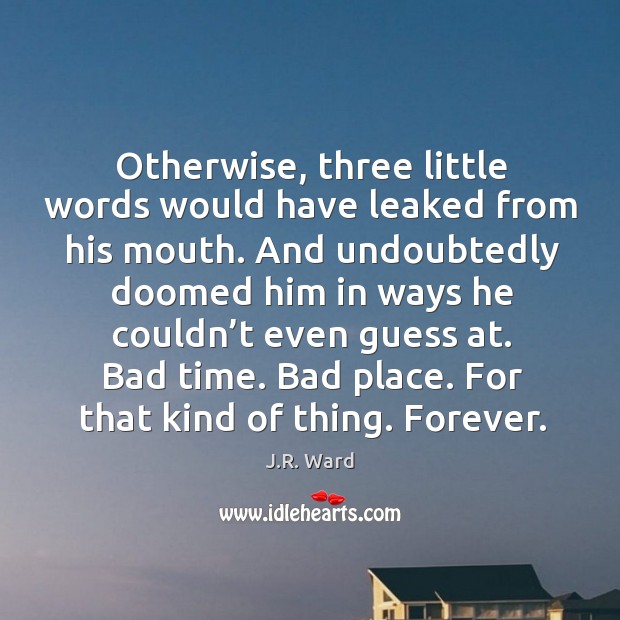 Otherwise, three little words would have leaked from his mouth. And undoubtedly J.R. Ward Picture Quote