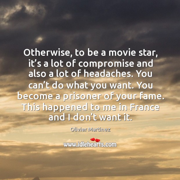 Otherwise, to be a movie star, it’s a lot of compromise and also a lot of headaches. Image