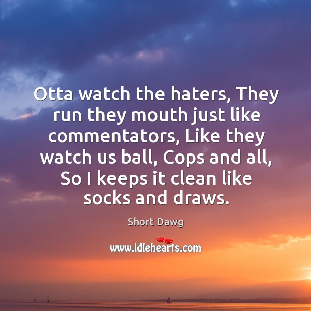 Otta watch the haters, they run they mouth just like commentators Image