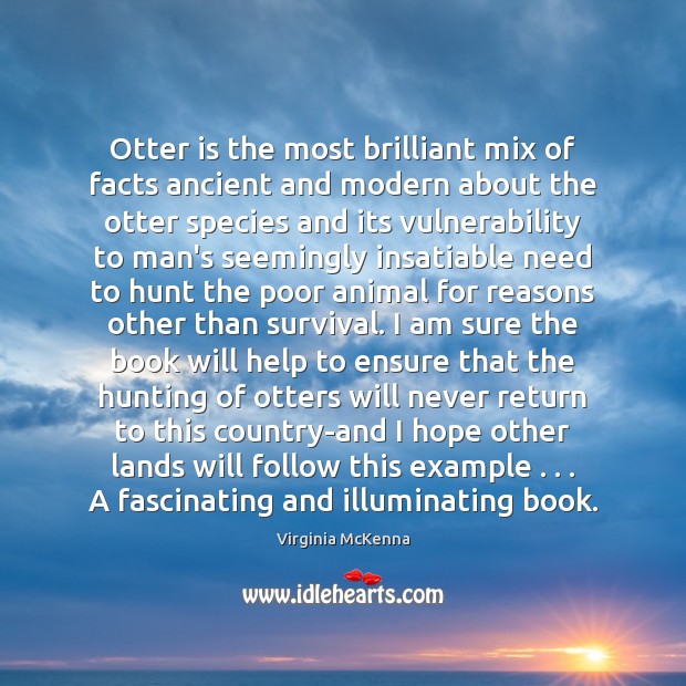 Otter is the most brilliant mix of facts ancient and modern about Virginia McKenna Picture Quote