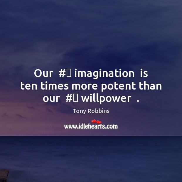 Our  #‎ imagination  is ten times more potent than our  #‎ willpower  . 