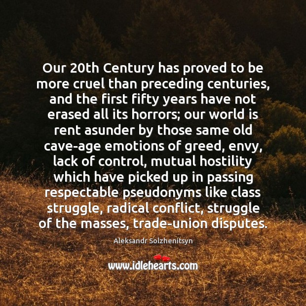 Our 20th Century has proved to be more cruel than preceding centuries, Aleksandr Solzhenitsyn Picture Quote