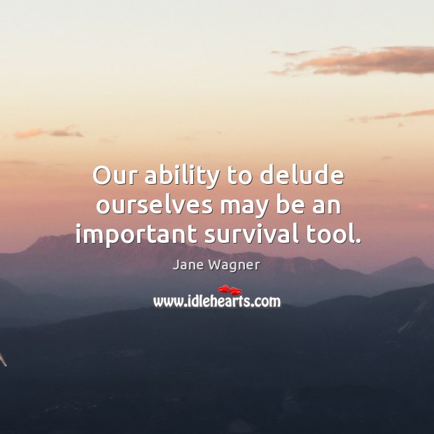 Our ability to delude ourselves may be an important survival tool. Image