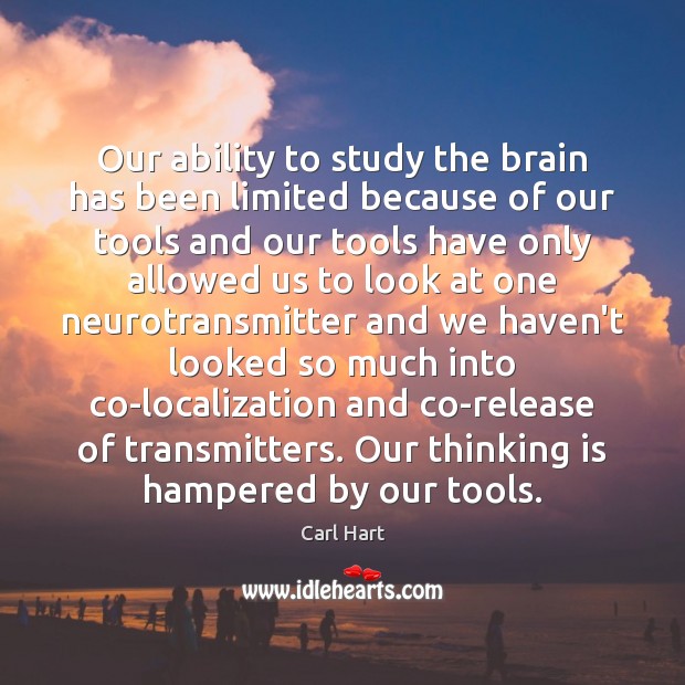 Our ability to study the brain has been limited because of our Carl Hart Picture Quote