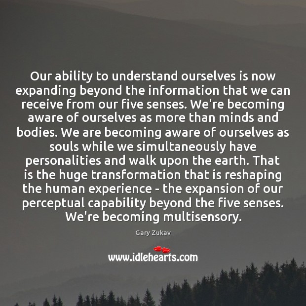Our ability to understand ourselves is now expanding beyond the information that Gary Zukav Picture Quote