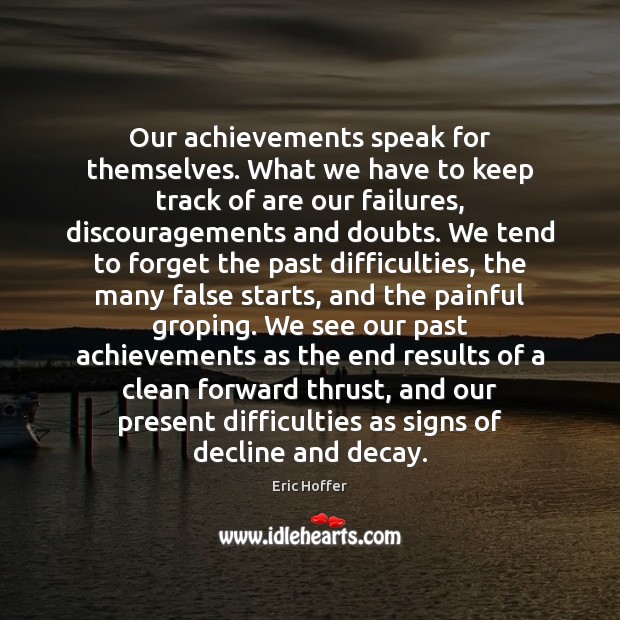Our achievements speak for themselves. What we have to keep track of Eric Hoffer Picture Quote