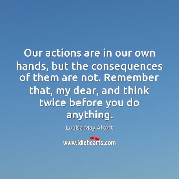 Our actions are in our own hands, but the consequences of them Louisa May Alcott Picture Quote