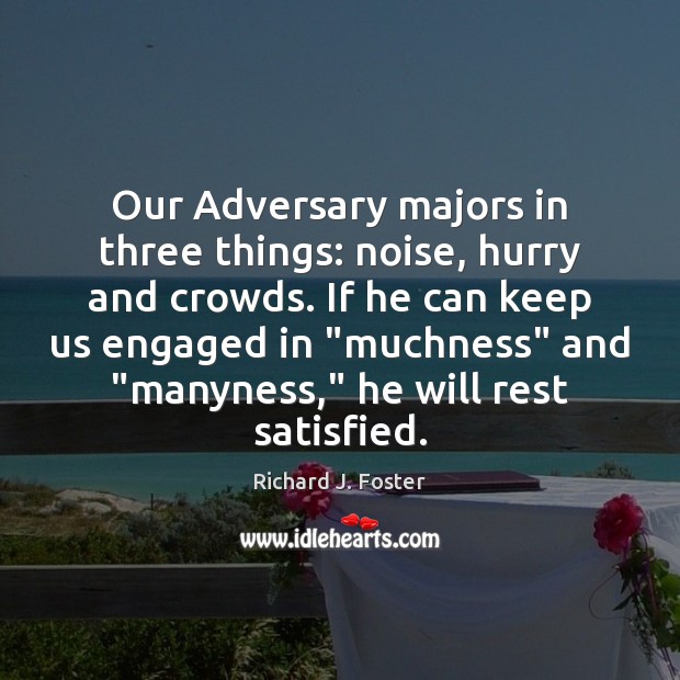 Our Adversary majors in three things: noise, hurry and crowds. If he Richard J. Foster Picture Quote
