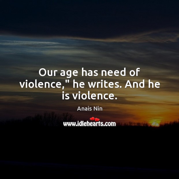 Our age has need of violence,” he writes. And he is violence. Image